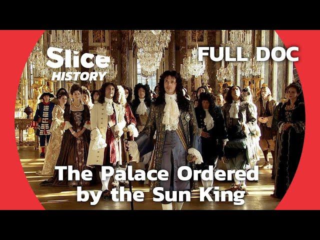 Louis XIV’s Obsession With the Palace of Versailles I SLICE HISTORY | FULL DOCUMENTARY