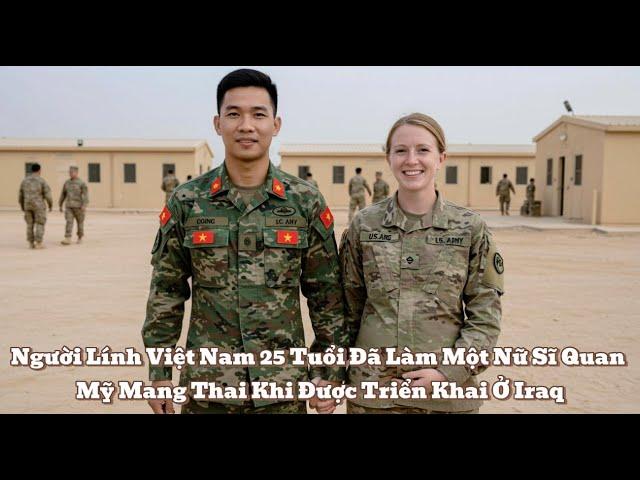 Người Lính Việt Nam 25 Tuổi Đã Làm Một Nữ Sĩ Quan Mỹ Mang Thai Khi Được Triển Khai Ở Iraq