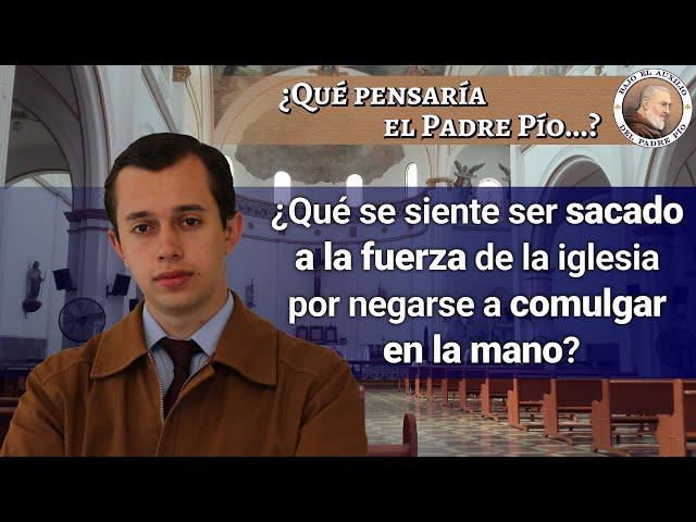 Ep. 26: ¿Qué se siente ser sacado a la fuerza de la Iglesia por negarse a comulgar en la mano?