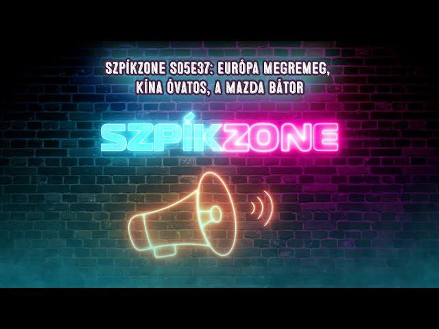 Szpíkzone S05E37: Európa megremeg, Kína óvatos, a Mazda bátor