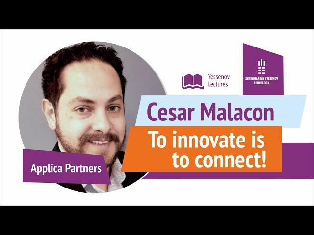 TO INNOVATE IS TO CONNECT | APPLICA PARTNERS | Cesar Malacon | Yessenov Lectures