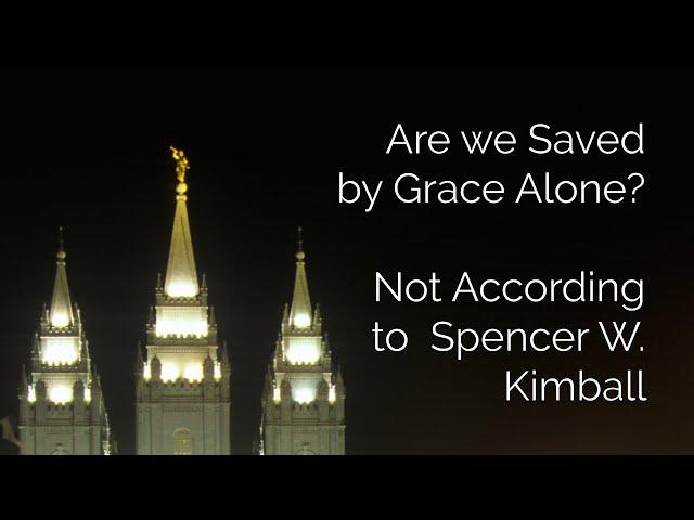Are we Saved  by Grace Alone?  Not According to  Spencer W. Kimball