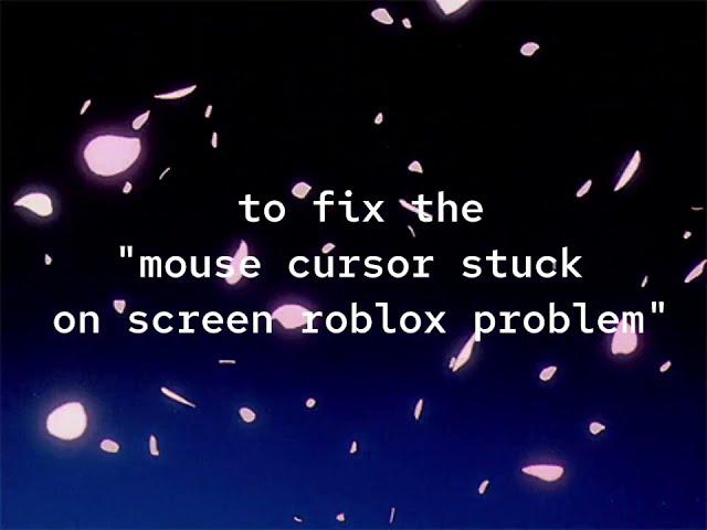 how to fix roblox mouse cursor stuck on screen