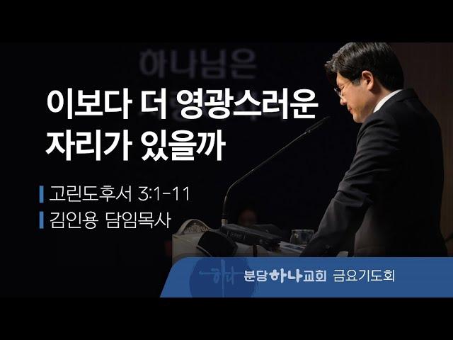 2024-11-22 설교 | 이보다 더 영광스러운 자리가 있을까 | 김인용 목사 | 분당하나교회 금요기도회설교