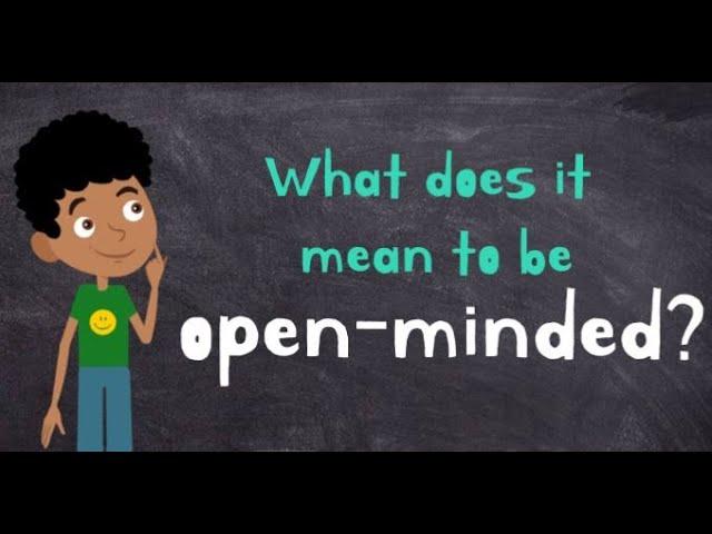 Being open-minded | What does it mean to be open-minded? | Open-minded for kids