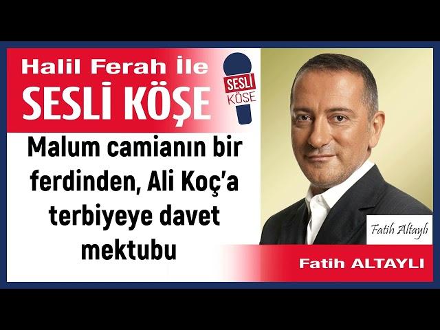 Fatih Altaylı: 'Malum camianın bir ferdinden, Ali Koç’a...  ' 09/06/24 Halil Ferah ile Sesli Köşe