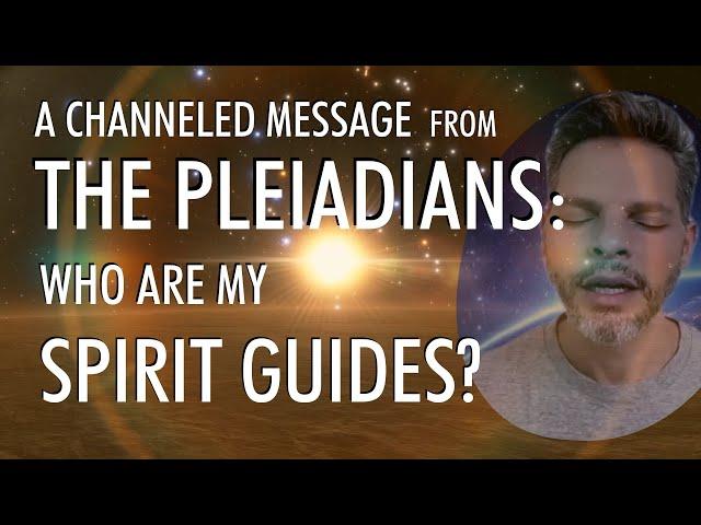 Who Are My SPIRIT GUIDES? | A Channeled Message From THE PLEIADIANS