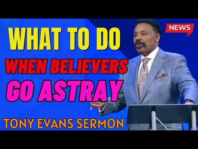 Tony Evans_ What To Do When Believers Go Astray