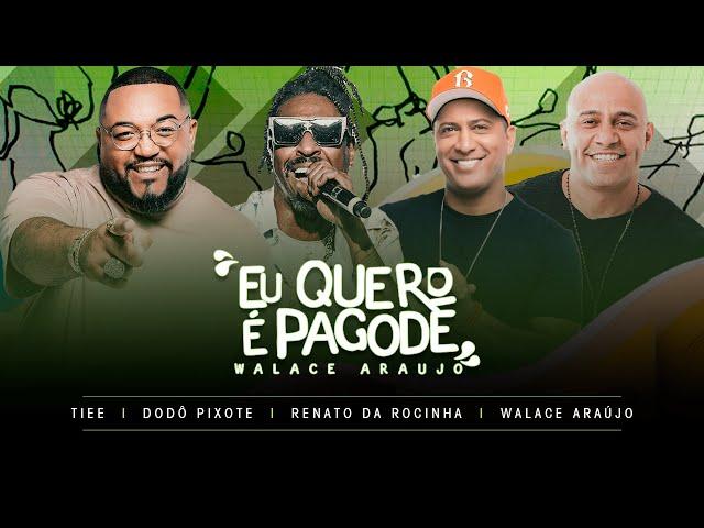 EU QUERO É PAGODE - Walace Araujo / Dodô Pixote / Tiee / Renato da Rocinha