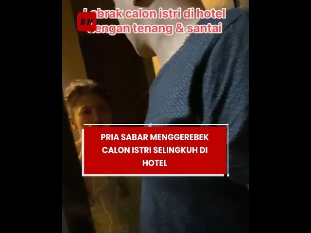 Pria Sabar Menggerebek Calon Istri Selingkuh di Hotel, Wanita Panik Daster Terbalik