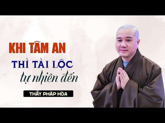 Khi TÂM ĐƯỢC AN thì Tài Lộc tự nhiên đến - Thầy Thích Pháp Hòa