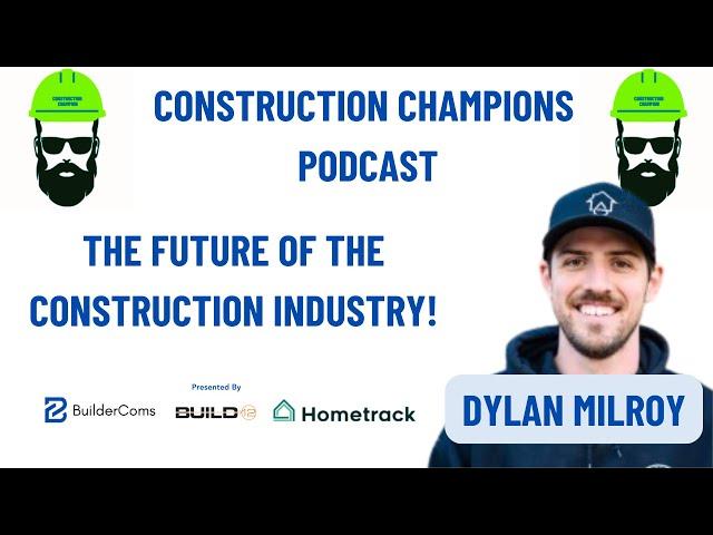 The Future of the Construction Industry! Construction Champions Podcast 2-89 Dylan Milroy