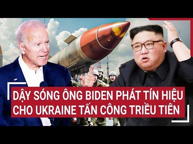 Thế giới nóng nhất 24h 31/10: Triều Tiên dậy sóng ông Biden phát tín hiệu cho Ukraine tấn công họ