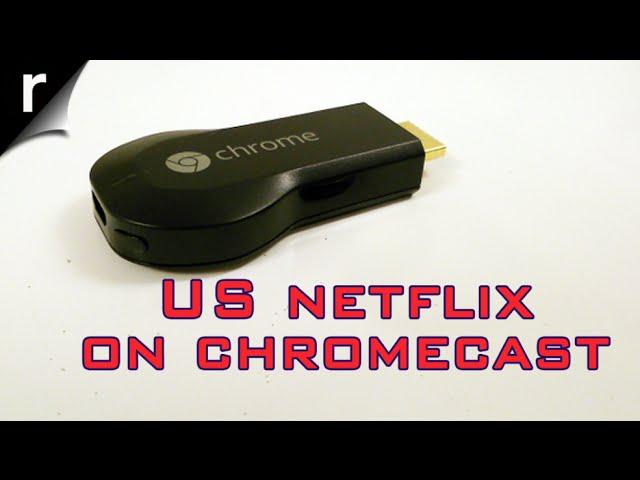 How to get US Netflix in the UK on Chromecast