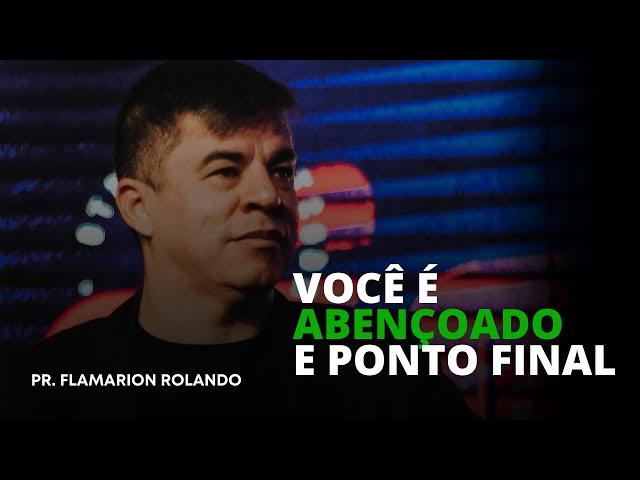 PR. FLAMARION ROLANDO // VOCÊ É ABENÇOADO E PONTO FINAL.