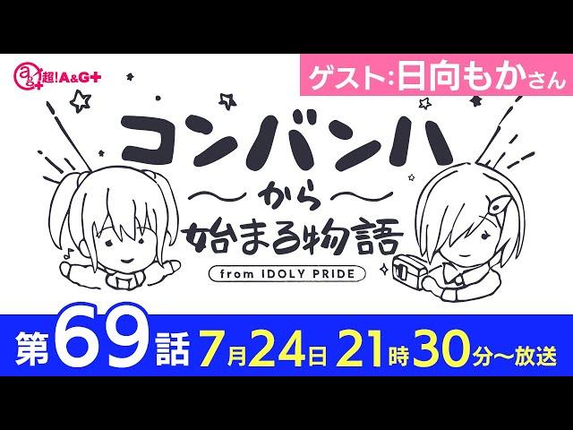 コンバンハから始まる物語　第69話　2022年7月24日放送　ゲスト：日向もか【IDOLY PRIDE/アイプラ】