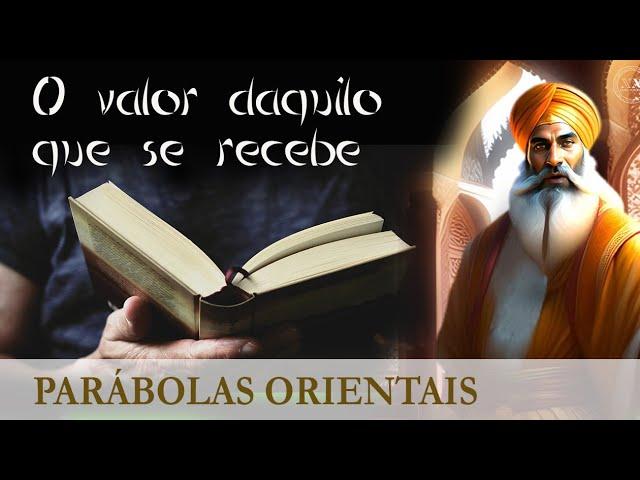 O valor daquilo que se recebe (Parábolas Orientais III)