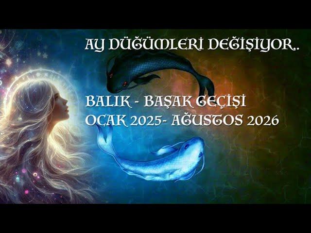 Ay Düğümleri değişiyor. Balık - Başak Geçişi - Ocak 2025 - Ağustos 2026