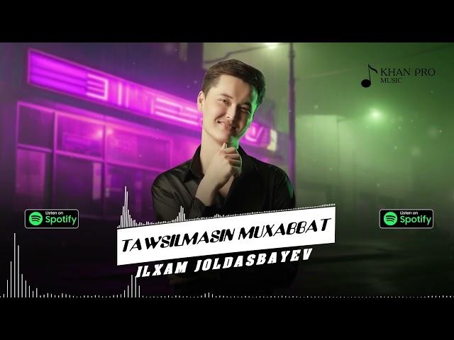 Ilxam Joldasbayev - Tawsilmasin muxabbat | Илхам Жолдасбаев - Таусылмасын мухаббат