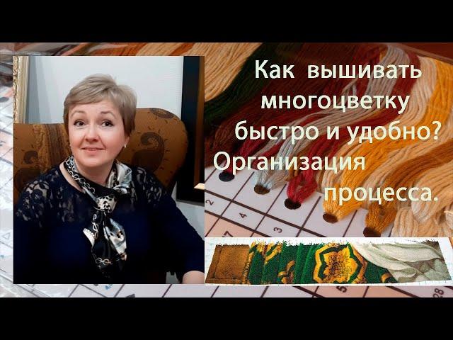 Как вышивать многоцветку  БЫСТРО и УДОБНО? Советы и антисоветы. Организация процесса вышивки.