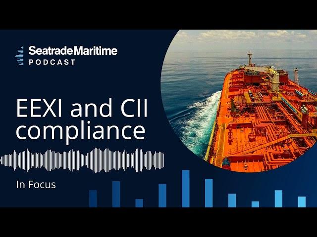 Seatrade Maritime Podcast: In Focus - EEXI and CII compliance