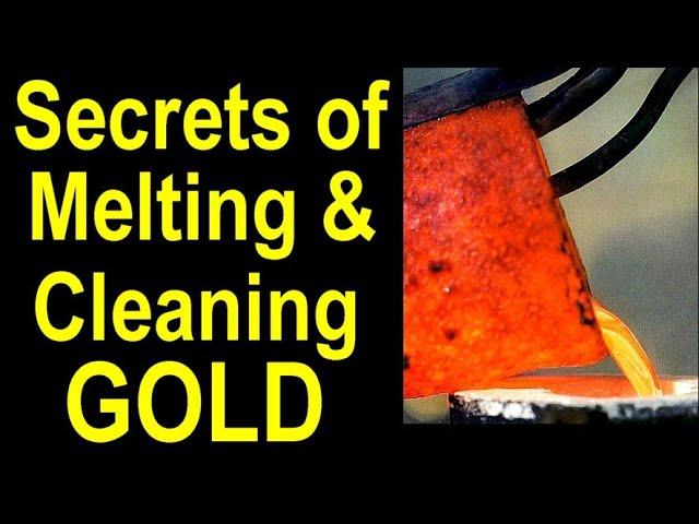 Secrets of melting and cleaning raw GOLD; Fluxes, Furnaces, Crucibles and Molds