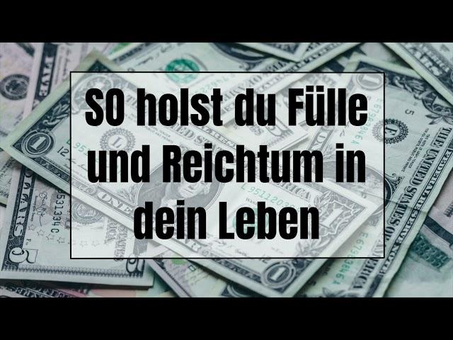 SO holst du Fülle und Reichtum in dein Leben