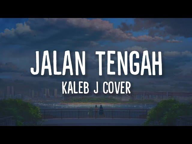 Lirik Lagu Jalan Tengah (Kaleb J Cover)