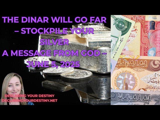 THE DINAR WILL GO FAR – STOCKPILE YOUR SILVER - A MESSAGE FROM GOD – JUNE 5, 2025