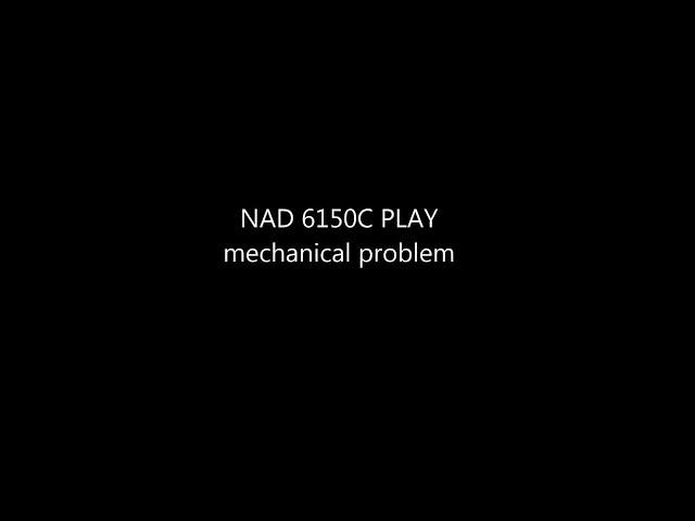 NAD 6150C first PLAY and mechanical problem.