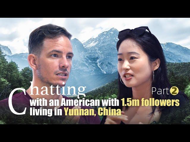 Chatting with an American with 1.5m followers living in Yunnan, China | Part two