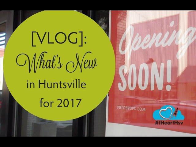 #iHeartHsv VLOG: What's New in Huntsville for 2017