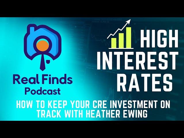 High-Interest Rates: How to Keep Your Commercial Real Estate Investment on Track? - Heather Ewing