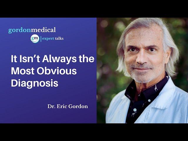 It Isnt Always the Most Obvious Diagnosis -  Dr. Eric Gordon