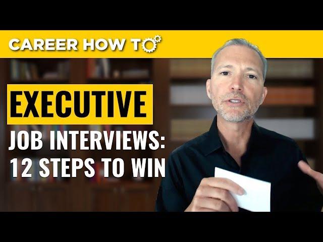 Executive Level Interviews: 12 Steps to Win the Job