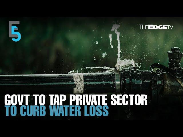 EVENING 5: Govt to tap private sector to curb water loss