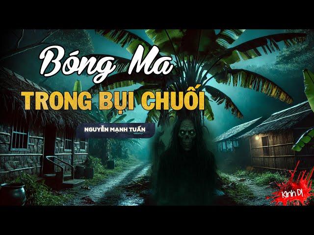 Truyện Ma Nguyễn Ngọc Ngạn | Oan Hồn Trong Bụi Chuối - Mc Nguyễn Mạnh Tuấn | Truyện Ma Có Thật