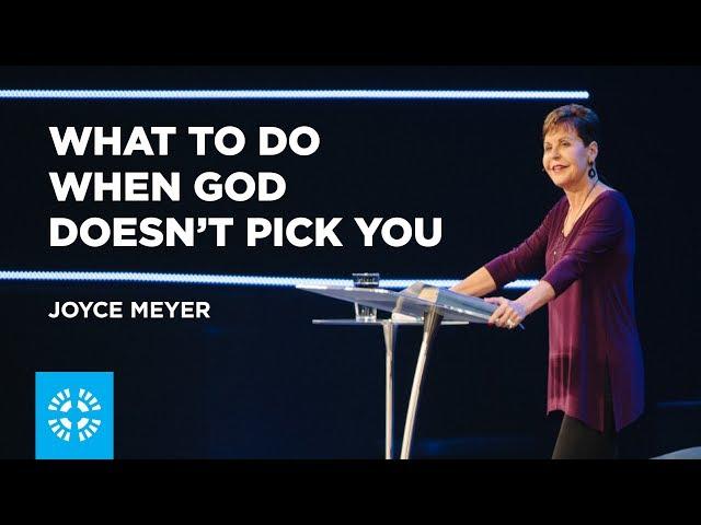 What to Do When God Doesn’t Pick You | Joyce Meyer