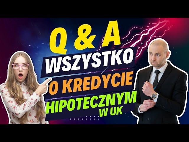 Ostatnie Q&A tego Roku !!! Wszystko w pigułce o kredycie hipotecznym w UK