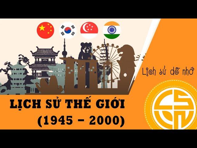 TÓM TẮT NHANH LỊCH SỬ THẾ GIỚI (1945 - 2000)