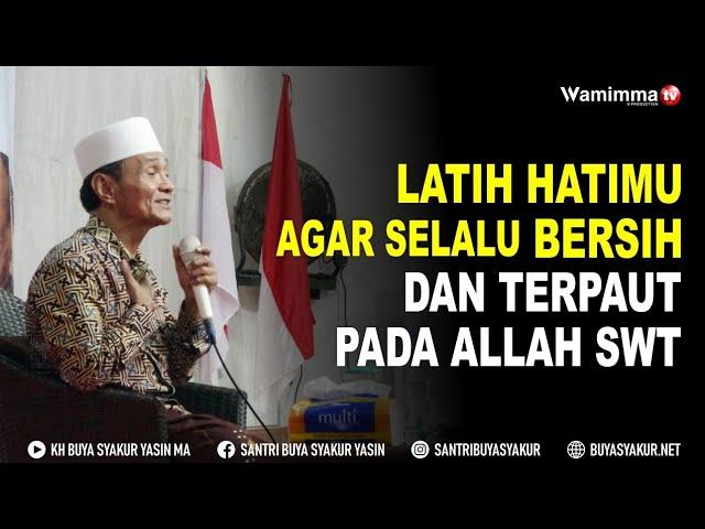 Latih Hatimu Agar Selalu Bersih Dan Terpaut Pada Allah SWT - Buya Syakur