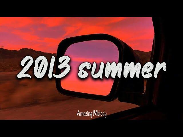 2013 nostalgia mix ~throwback playlist ~ summer 2013 vibes