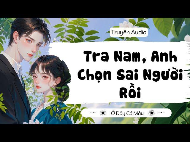 [ Truyện Audio ] Tra Nam, Anh Chọn Sai Người Rồi | Ở Đây Có Mây