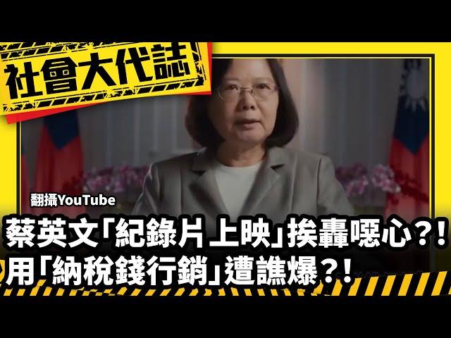 《社會大代誌》蔡英文「紀錄片上映」挨轟噁心？！用「納稅錢行銷」遭譙爆？！