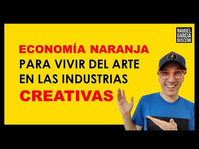 QUÉ ES LA ECONOMIA NARANJA Y CÓMO FUNCIONA PARA VIVIR DEL ARTE Y DE LAS INDUSTRIAS CREATIVAS