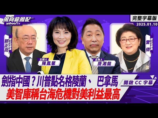 CC字幕｜劍指中國？川普點名格陵蘭、巴拿馬 美智庫稱台海危機對美利益最高 ft.雷倩、郭正亮【Yahoo TV#風向龍鳳配 】