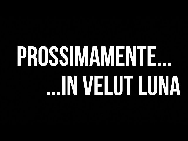 PROSSIMAMENTE... IN VELUT LUNA!