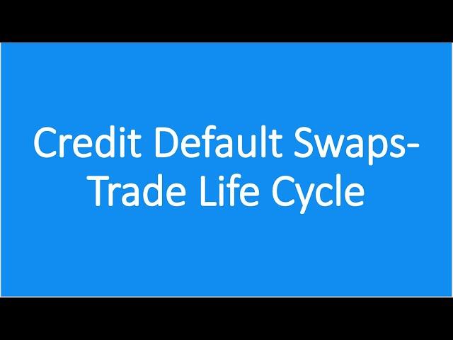 Credit Default Swaps - Trade Life Cycle