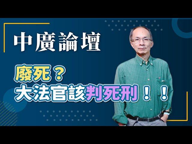 【中廣論壇】廢死？大法官該判死刑！！｜鄭村棋｜9.23.24