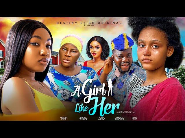 A GIRL LIKE HER - DESTINY ETIKO, ANGEL UNIGWE, CUTE ABIOLA, ANGELA EGUAVON, OENE NELLY - NEW MOVIE